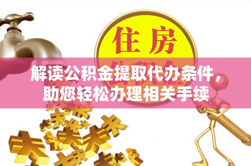 敦煌解读公积金提取代办条件，助您轻松办理相关手续