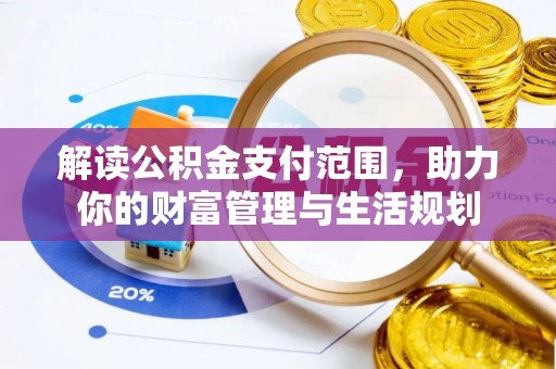 敦煌解读公积金支付范围，助力你的财富管理与生活规划