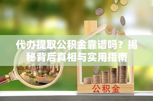 敦煌代办提取公积金靠谱吗？揭秘背后真相与实用指南