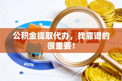 敦煌公积金提取代办，找靠谱的很重要！