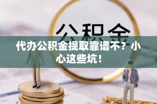 敦煌代办公积金提取靠谱不？小心这些坑！