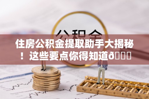 敦煌住房公积金提取助手大揭秘！这些要点你得知道😎