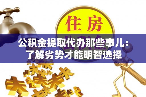敦煌公积金提取代办那些事儿：了解劣势才能明智选择