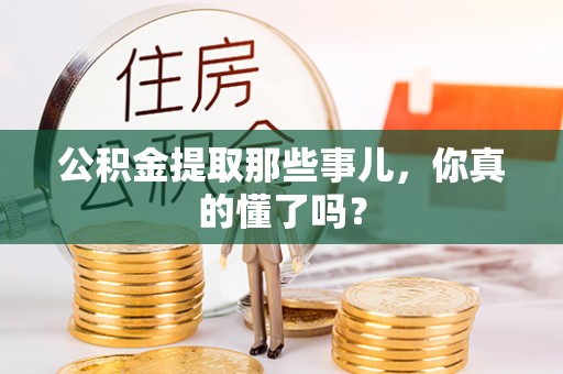敦煌公积金提取那些事儿，你真的懂了吗？
