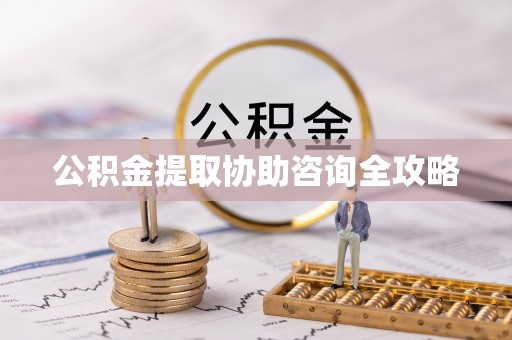 敦煌公积金提取协助咨询全攻略