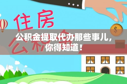 敦煌公积金提取代办那些事儿，你得知道！