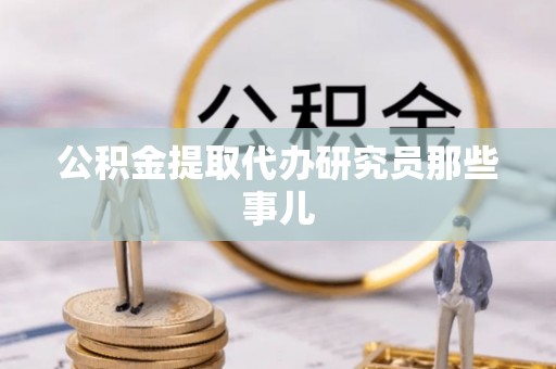 敦煌公积金提取代办研究员那些事儿