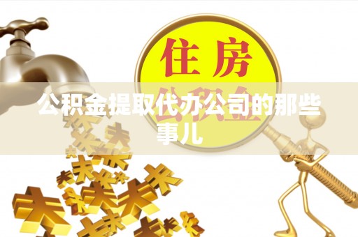 敦煌公积金提取代办公司的那些事儿