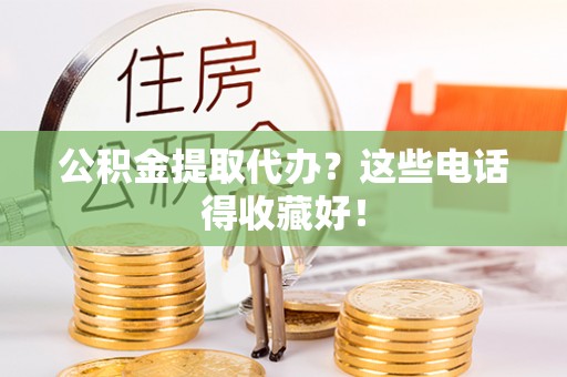 敦煌公积金提取代办？这些电话得收藏好！