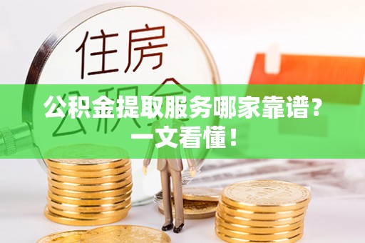 敦煌公积金提取服务哪家靠谱？一文看懂！