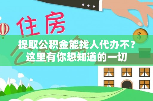 敦煌提取公积金能找人代办不？这里有你想知道的一切
