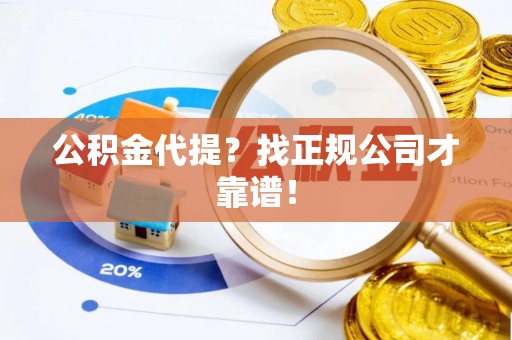 敦煌公积金代提？找正规公司才靠谱！