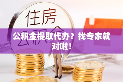 敦煌公积金提取代办？找专家就对啦！
