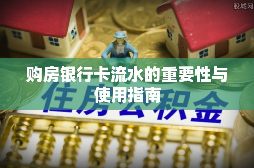敦煌购房银行卡流水的重要性与使用指南