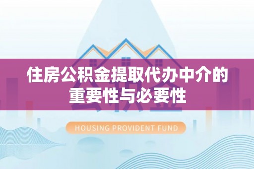 敦煌住房公积金提取代办中介的重要性与必要性
