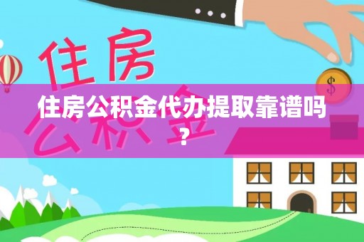 敦煌住房公积金代办提取靠谱吗？