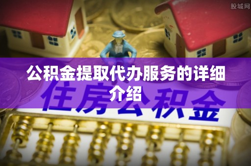 敦煌公积金提取代办服务的详细介绍