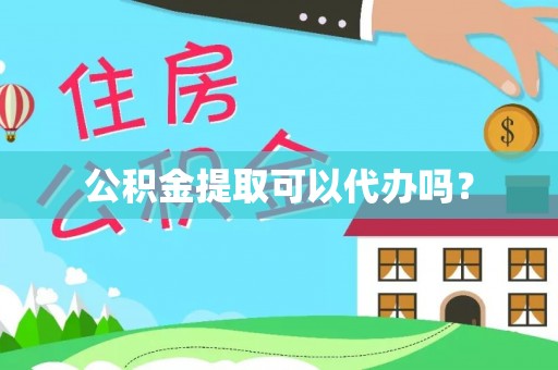敦煌公积金提取可以代办吗？