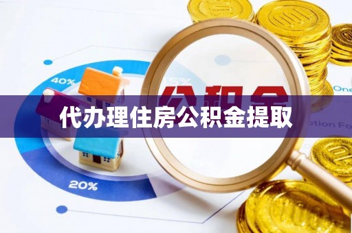 敦煌代办理住房公积金提取