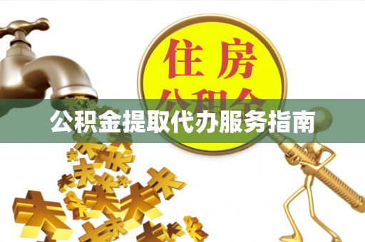 敦煌公积金提取代办服务指南