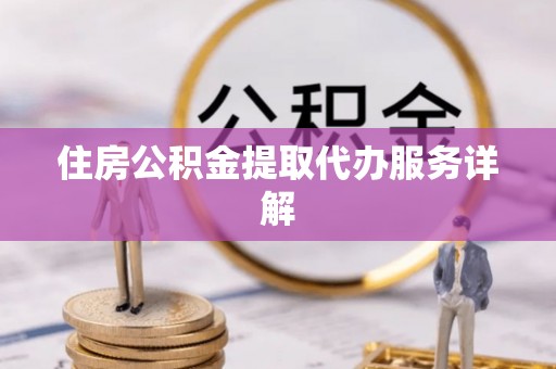 敦煌住房公积金提取代办服务详解