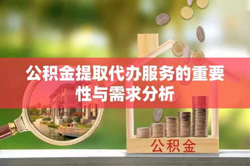 敦煌公积金提取代办服务的重要性与需求分析