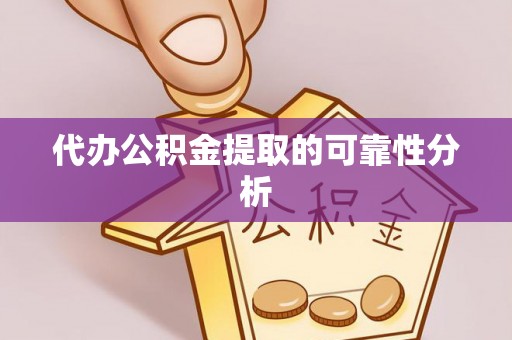 敦煌代办公积金提取的可靠性分析