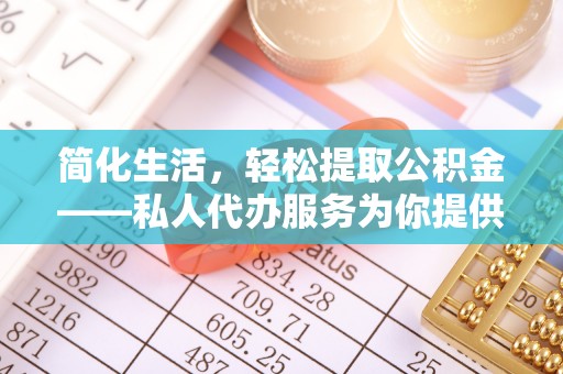 敦煌简化生活，轻松提取公积金——私人代办服务为你提供便利
