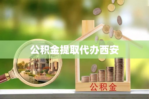 敦煌公积金提取代办西安