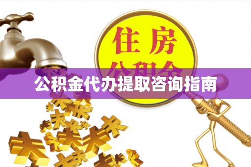 敦煌公积金代办提取咨询指南