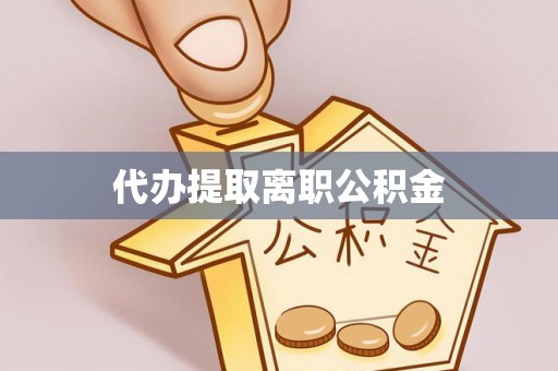 敦煌代办提取离职公积金